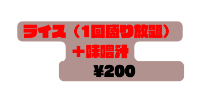 ライス 1回盛り放題 味噌汁 200